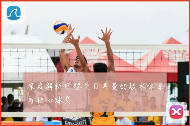 深度解析巴黎圣日耳曼的战术体系与核心球员