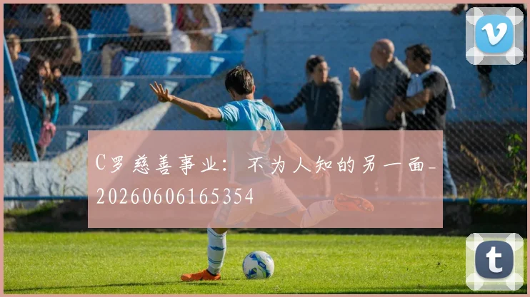 C罗慈善事业：不为人知的另一面_20260606165354